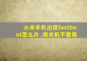 小米手机出现fastboot怎么办 ,按关机不管用